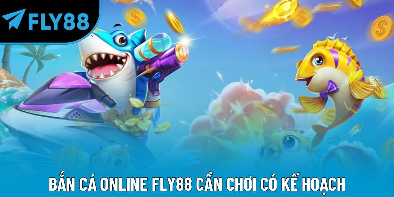Bắn cá online Fly88 cần chơi có kế hoạch