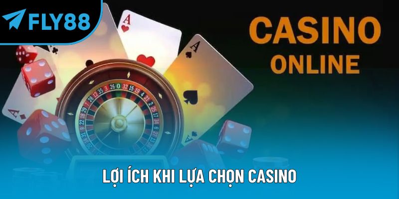 Lợi ích khi lựa chọn casino