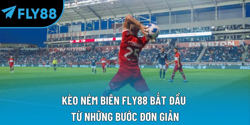 Kèo ném biên Fly88 bắt đầu từ những bước đơn giản