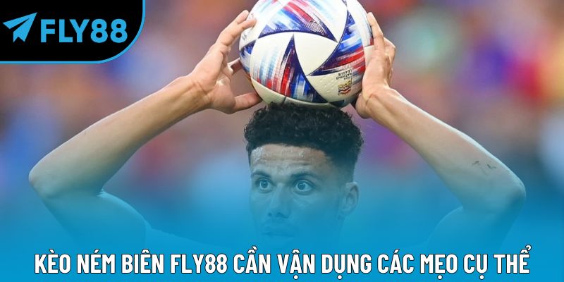 Kèo ném biên Fly88 cần vận dụng các mẹo cụ thể